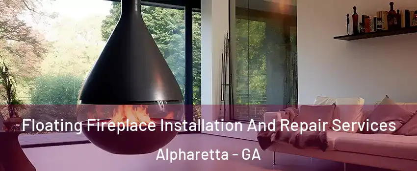 Floating Fireplace Installation And Repair Services Alpharetta - GA