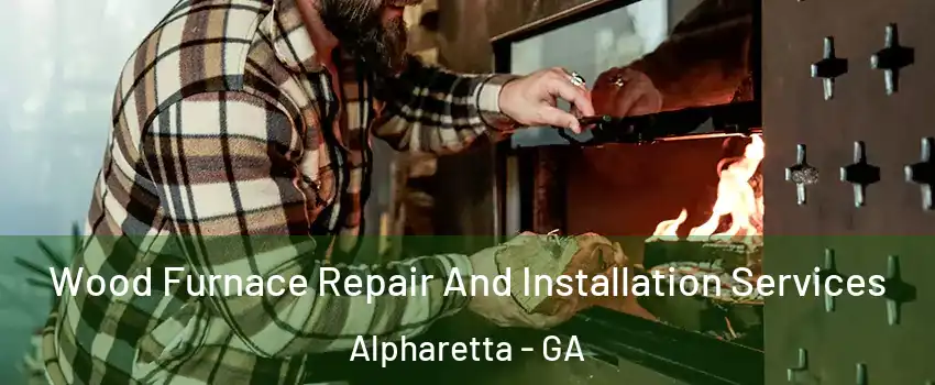  Wood Furnace Repair And Installation Services Alpharetta - GA